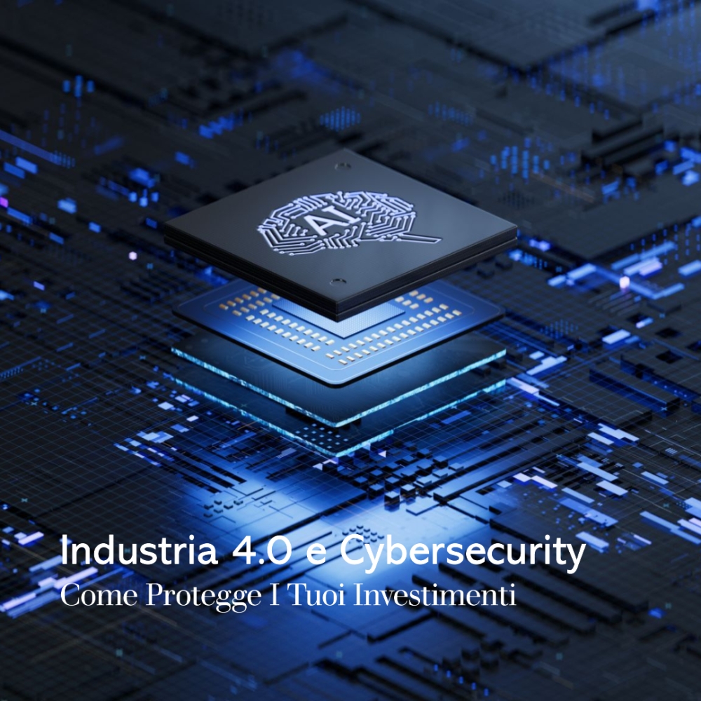 Industria 4.0 e Cybersecurity: Come Proteggere i Tuoi Investimenti