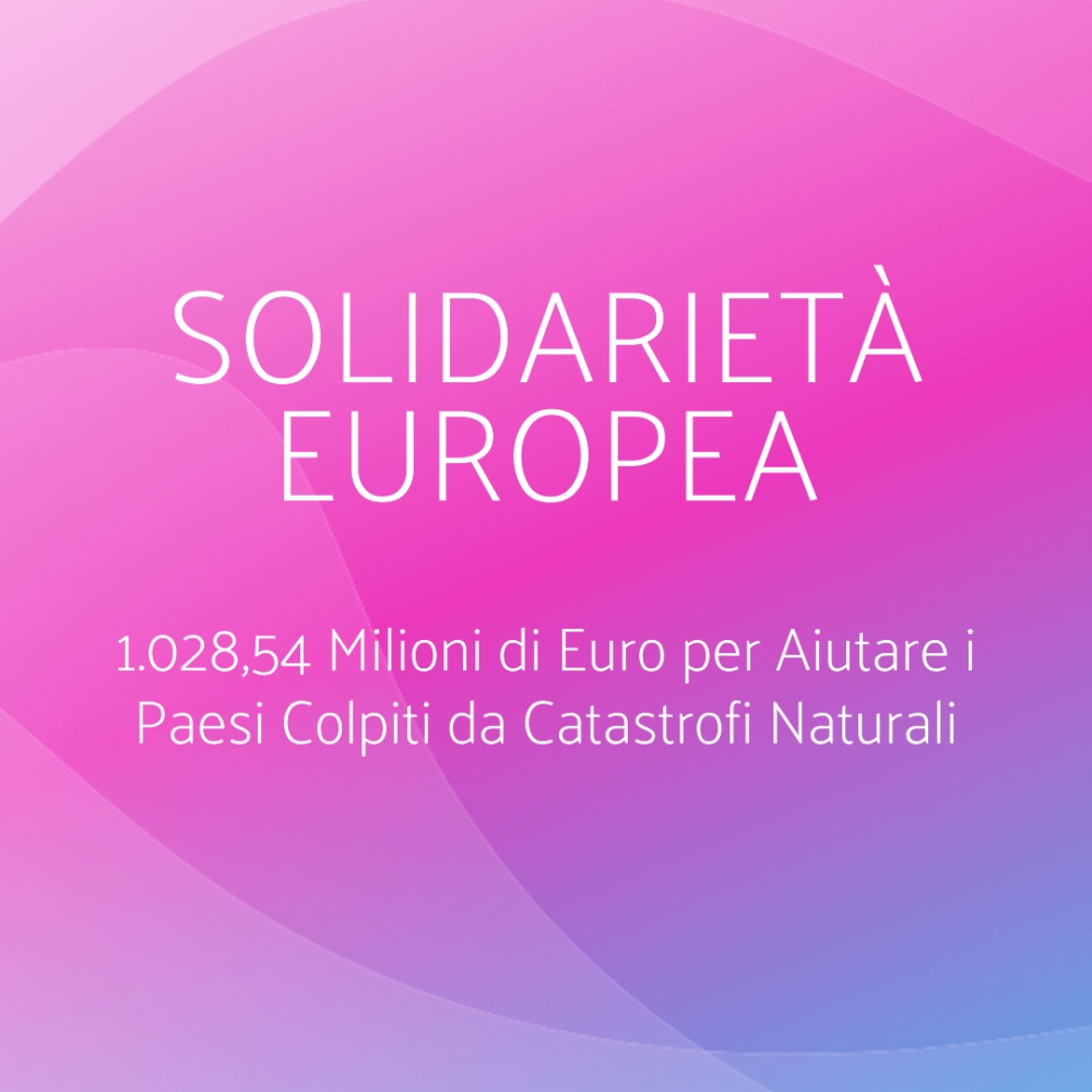 L’Unione Europea Mobilita 1.028,54 Milioni di Euro per Aiutare i Paesi Colpiti da Catastrofi Naturali