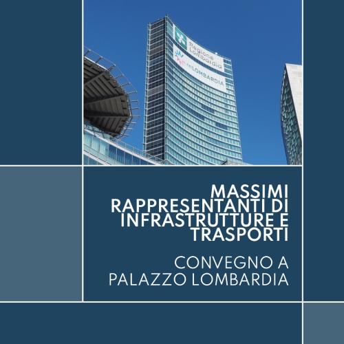 CONVEGNO: MASSIMI RAPPRESENTANTI DI INFRASTRUTTURE E TRASPORTI DOMANI A PALAZZO LOMBARDIA